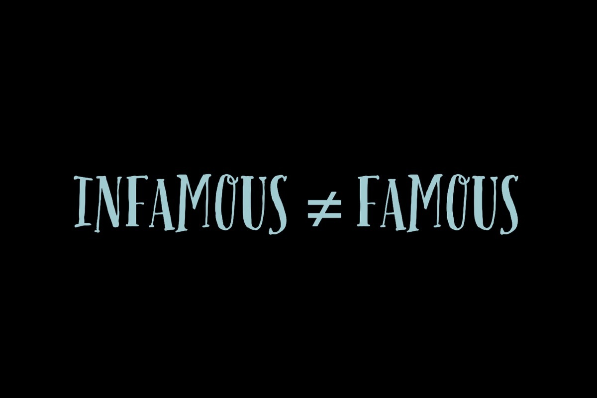 Infamous and famous are not the same words